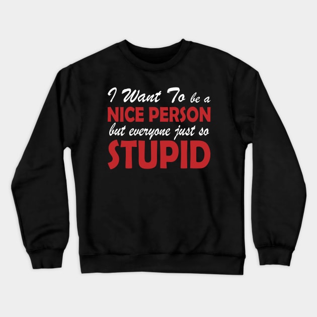 I Want To Be A Nice Person But Everyone Just So Stupid Crewneck Sweatshirt by Abderrahmaneelh